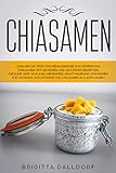 Chiasamen: Zahlreiche Tipps für mehr Energie zum Superfood Chiasamen mit leckeren und gesunden Rezepten und Bilder.: (Gesund, Diät, Schlank, Abnehmen, Kraftnahrung, Chiasamen für Veganer...)