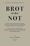 Brot in der Not: Mit vielerlei Hinweisen für die eigene Brotversorgung ohne Strom, mit wenigen Zutaten und ohne Zubehör nebst Ratschlägen für die sinnvolle Bevorratung mit Brot.