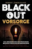 Blackout Vorsorge - Das umfangreiche und praxisnahe Blackout Buch zur Krisenvorsorge: Wie Sie einen Blackout und dessen Folgen sicher übersteh