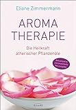Aromatherapie: Die Heilkraft ätherischer Pflanzenöle - Aktualisierte und erweiterte Neuausgab