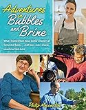 Adventures in Bubbles and Brine: East Coast Practitioners of Fermentation-Based Food and Drink -- From Beer and Wine to Cheese and Sauerkrau