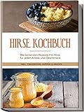 Hirse Kochbuch: Die leckersten Rezepte mit Hirse für jeden Anlass und Geschmack | inkl. Fingerfood, Suppen & Snacks
