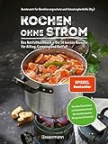 Kochen ohne Strom - Das Notfallkochbuch - Die 50 besten Rezepte für Alltag, Camping und Notfall: Mit wichtigen Tipps zu Stromausfall, Vorratshaltung, Wasserversorgung u.v.m.