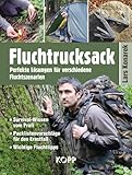 Fluchtrucksack: Perfekte Lösungen für verschiedene Fluchtszenarien - Survival-Wissen vom Profi - Packlistenvorschläge für den Ernstfall - Wichtige Fluchttipps